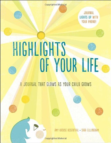 HIGHLIGHTS OF YOUR LIFE - A Journal That Glows as Your Child Grows by Amy Krouse Rosenthal and Sarah Gillingham